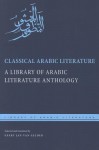 Classical Arabic Literature: A Library of Arabic Literature Anthology - Geert Jan Van Gelder