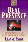 Real Presence: The Christian Worldview of C. S. Lewis as Incarnational Reality - Leanne Payne, Wayne Martindale, John R. Sheets