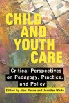 Child and Youth Care: Critical Perspectives on Pedagogy, Practice, and Policy - Alan Pence, Jennifer White