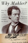 Why Mahler?: How One Man and Ten Symphonies Changed Our World - Norman Lebrecht