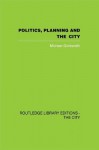 Politics, Planning and the City (Routledge Library Editions: the City) - Michael Goldsmith