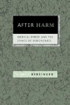 After Harm: Medical Error and the Ethics of Forgiveness - Nancy Berlinger