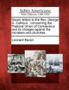 Seven Letters to the REV. George A. Calhoun: Concerning the Pastoral Union of Connecticut and Its Charges Against the Ministers and Churches. - Leonard Bacon