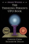 The Thinking Person's UFO Book - Gordon Chism, Richard Dolan