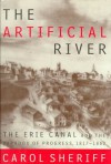 The Artificial River: The Erie Canal and the Paradox of Progress, 1817-1862 - Carol Sheriff