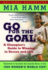 Go For the Goal : A Champion's Guide To Winning In Soccer And Life - Mia Hamm, Aaron Heifetz