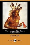 The Hunters of the Ozark (Illustrated Edition) (Dodo Press) - Edward S. Ellis