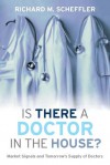 Is There a Doctor in the House?: Market Signals and Tomorrow's Supply of Doctors - Richard Scheffler