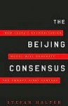 The Beijing Consensus: How China's Authoritarian Model Will Dominate the Twenty-First Century - Stefan Halper