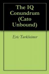 The IQ Conundrum (Cato Unbound) - Eric Turkheimer, Stephen J. Ceci, Linda Gottfredson, James R. Flynn, Will Wilkinson