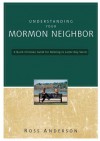 Understanding Your Mormon Neighbor: A Quick Christian Guide for Relating to Latter-Day Saints - Ross Anderson