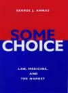 Some Choice: Law, Medicine, and the Market - George J. Annas