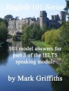 English 101 Series: 101 Model Answers for Part 3 of the IELTS Speaking Module - Mark Griffiths