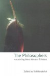 The Philosophers: Introducing Great Western Thinkers - Ted Honderich