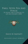 Paris, with Pen and Pencil: Its People and Literature, Its Life and Business (1858) - David W. Bartlett