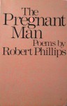 The Pregnant Man: Poems - Robert Phillips
