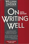 On Writing Well: An Informal Guide To Writing Nonfiction - William Knowlton Zinsser