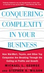 Conquering Complexity in Your Business: How Wal-Mart, Toyota, and Other Top Companies Are Breaking Through the Ceiling on Profits and Growth - Michael George, Stephen A. Wilson