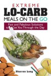 Extreme Lo-Carb Meals on the Go: Fast and Fabulous Solutions to Get You Through the Day - Sharron Long