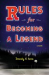 Rules for Becoming a Legend: A Novel - Timothy S. Lane