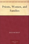 Priests, Women, and Families - Jules Michelet