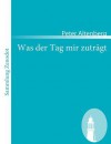 Was der Tag mir zuträgt - Peter Altenberg