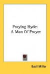 Praying Hyde: A Man of Prayer - Basil Miller