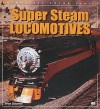Super Steam Locomotives - Brian Solomon