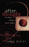 After Thought: The Computer Challenge To Human Intelligence - James Bailey