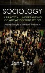 Sociology: A Practical Understanding of Why We Do What We Do (Applied Psychology, Positive Psychology) - Jonny Bell