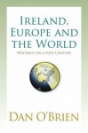 Ireland, Europe and the World: Writings on a New Century - Dan O'Brien