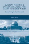 European Perceptions of Islam and America from Saladin to George W. Bush: Europe's Fragile Ego Uncovered - Peter O'Brien