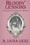 Bloody Lessons: A Victorian San Francisco Mystery - M. Louisa Locke