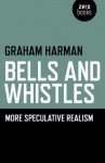 Bells and Whistles: More Speculative Realism - Graham Harman