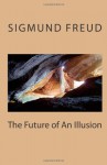 The Future of an Illusion - Sigmund Freud