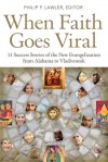 When Faith Goes Viral: 11 Success Stories of the New Evangelization from Alabama to Vladivostok - Philip F. Lawler