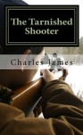 The Tarnished Shooter - Charles James