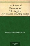 Conditions of Existence as Affecting the Perpetuation of Living Beings - Thomas Henry Huxley