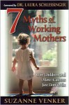 7 Myths of Working Mothers: Why Children and (Most) Careers Just Don't Mix - Suzanne Venker, Laura C. Schlessinger