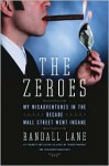 The Zeroes: My Misadventures in the Decade Wall Street Went Insane - Randall Lane