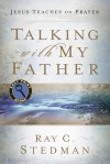 Talking with My Father: Jesus Teaches on Prayer - Ray C. Stedman