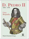 D. Pedro II (1648-1706). Uma biografia - Paulo Drumond Braga