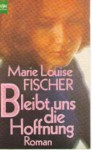 Bleibt uns die Hoffnung - Marie Louise Fischer