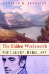 The Hidden Wordsworth: Poet, Lover, Rebel, Spy - Kenneth R. Johnston