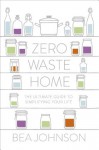 Zero Waste Home: The Ultimate Guide to Simplifying Your Life - Bea Johnson