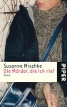 Die Mörder, die ich rief - Susanne Mischke