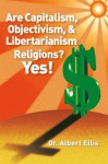 Are Capitalism, Objectivism, And Libertarianism Religions? Yes!: Greenspan And Ayn Rand Debunked - Albert Ellis, Gregory S. Ellis