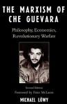 The Marxism of Che Guevara: Philosophy, Economics, Revolutionary Warfare - Michael Löwy, Peter McLaren, Ronald H. Chilcote