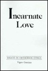 Incarnate Love: Essays in Orthodox Ethics - Vigen Guroian