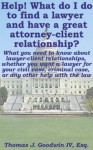 Help! What do I do to find a lawyer and have a great attorney-client relationship? What you need to know about lawyer-client relationships, whether you ... case, or any other help with the law - Thomas Goodwin